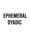 EPHEMERAL DYADIC