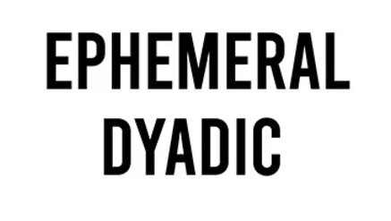 EPHEMERAL DYADIC